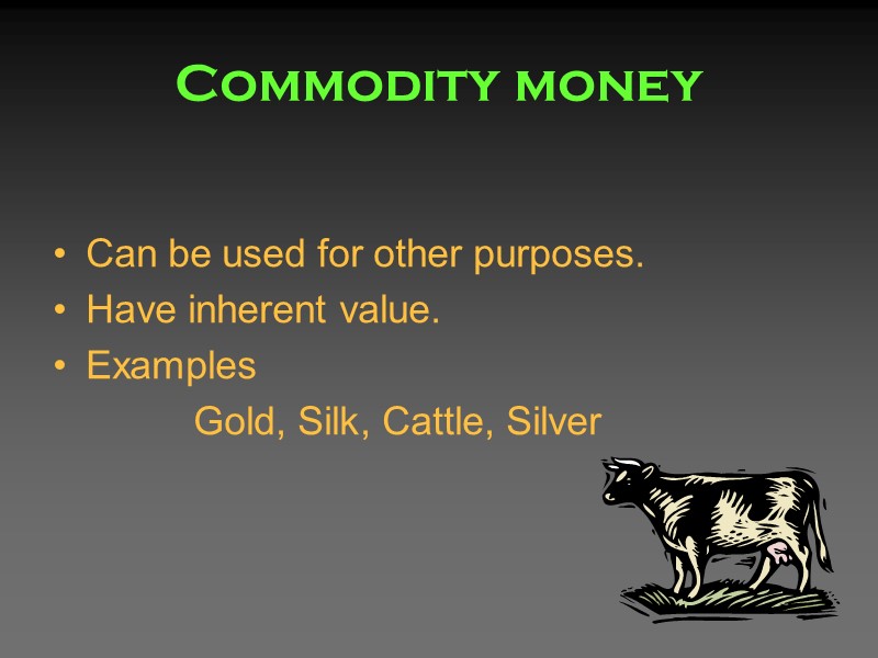 Commodity money Can be used for other purposes. Have inherent value. Examples Commodity money Can be used for other purposes. Have inherent value. Examples
